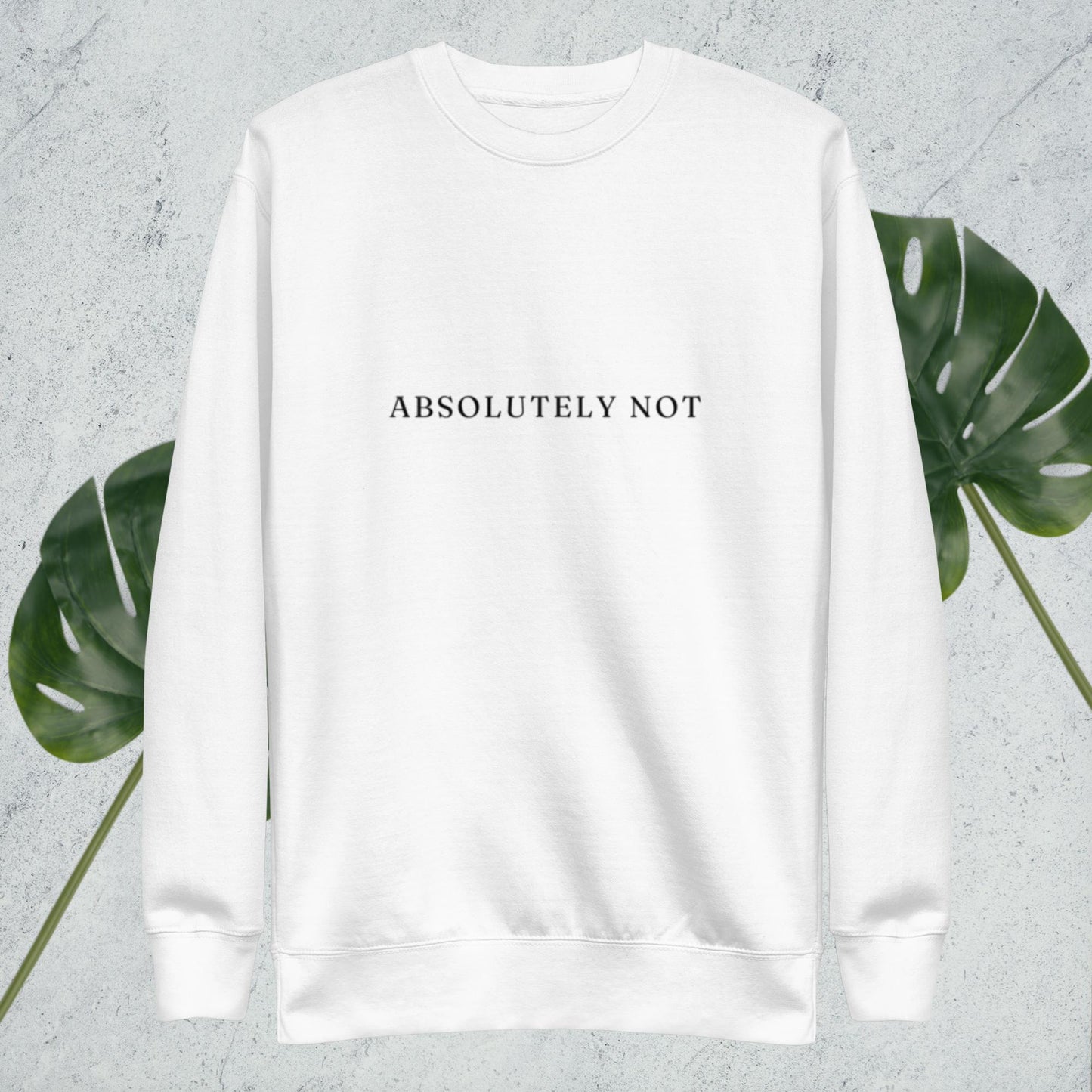 Absolutely Not - Premium Sweatshirt